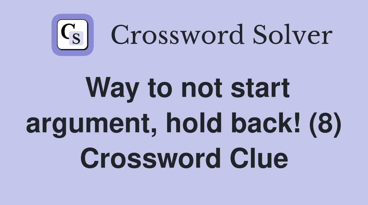 Way to not start argument, hold back! (8) Crossword Clue