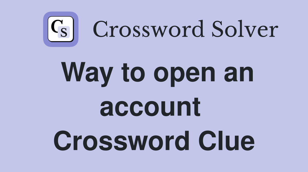 Way to open an account  Crossword Clue