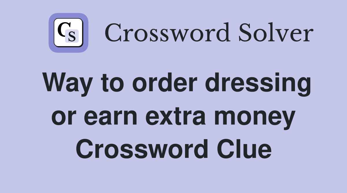 Way to order dressing or earn extra money Crossword Clue