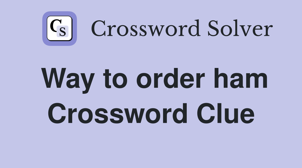 Way to order ham Crossword Clue