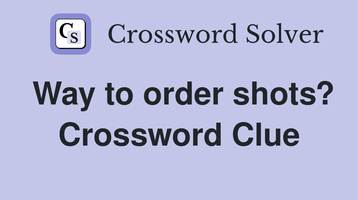 Way to order shots? Crossword Clue