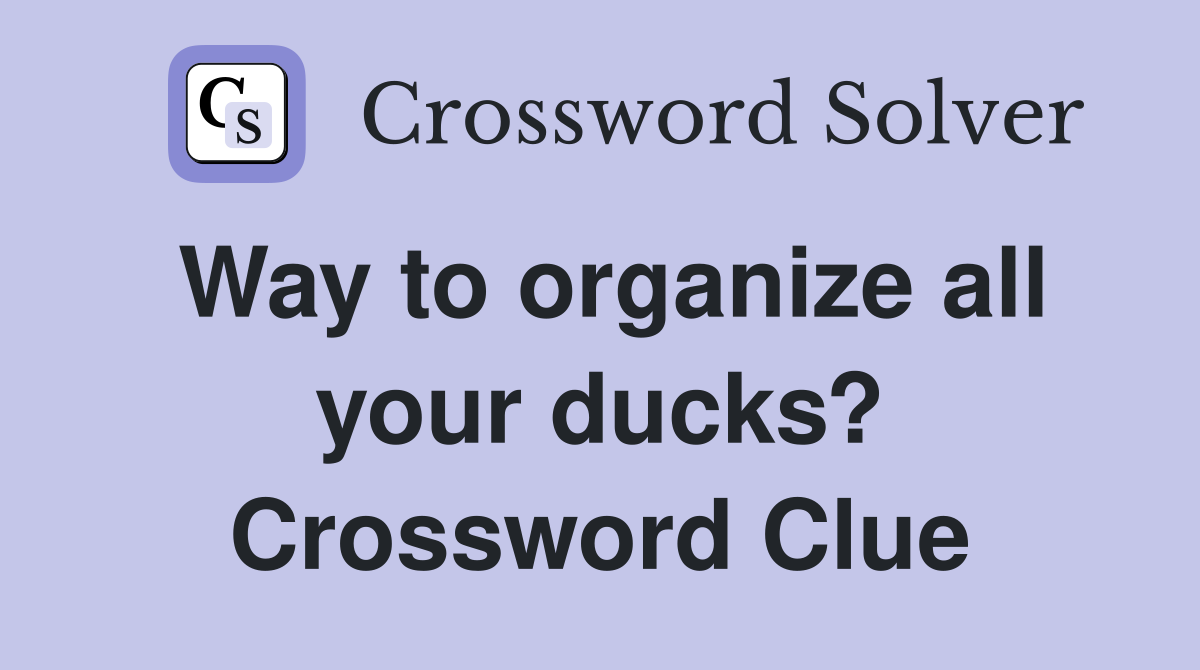 Way to organize all your ducks? Crossword Clue