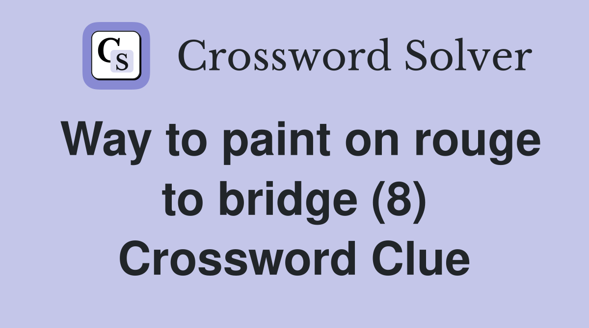 Way to paint on rouge to bridge (8) Crossword Clue