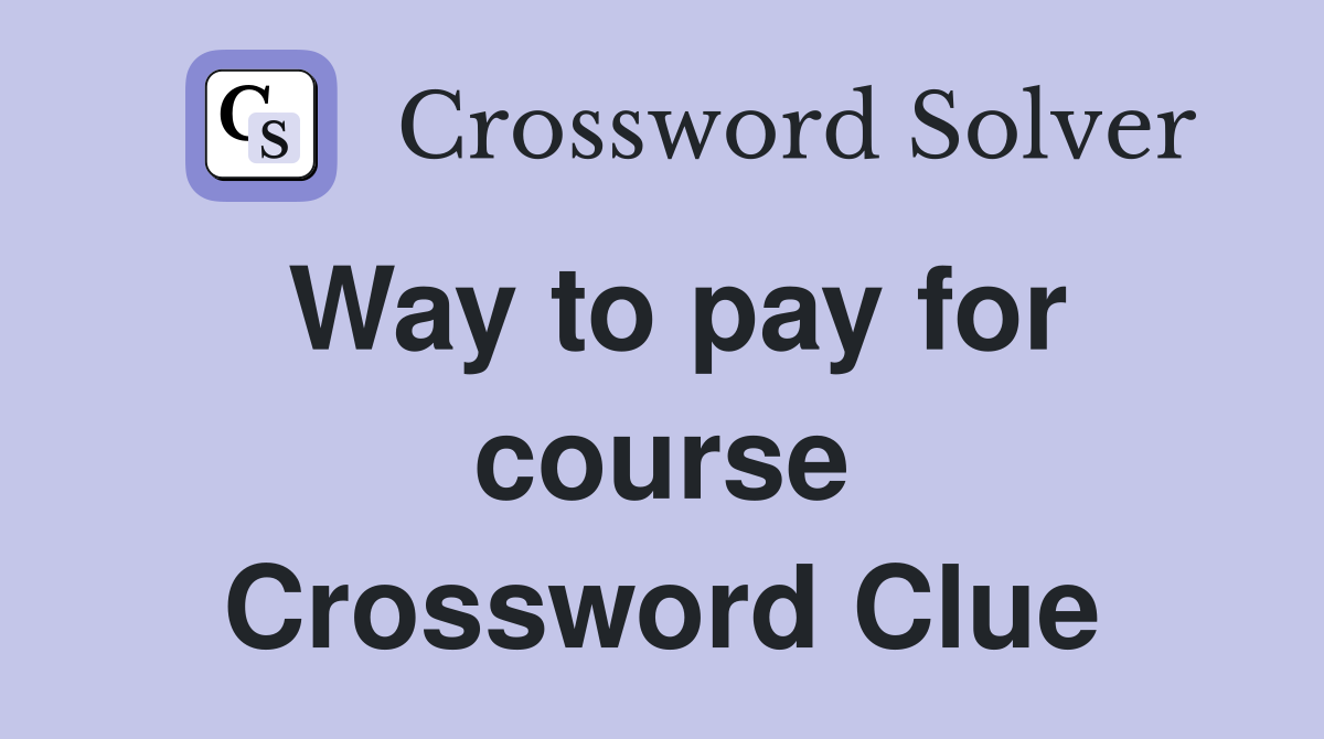 Way to pay for course Crossword Clue