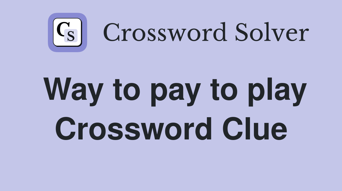 Way to pay to play Crossword Clue