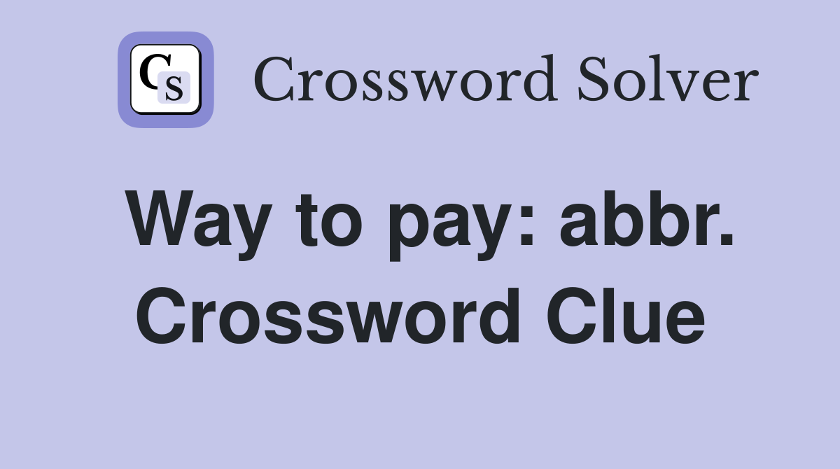 Way to pay: abbr. Crossword Clue