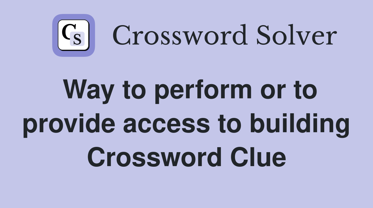 Way to perform or to provide access to building Crossword Clue