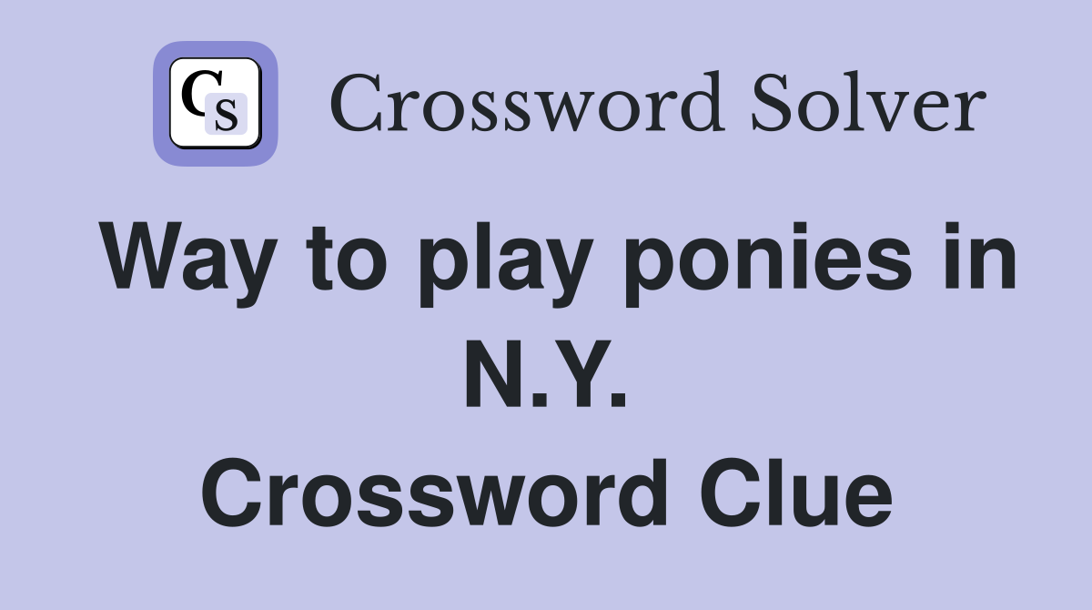 Way to play ponies in N.Y. Crossword Clue