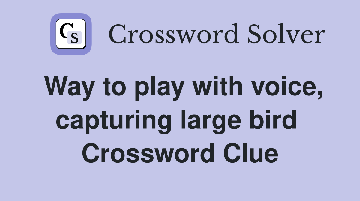 Way to play with voice, capturing large bird  Crossword Clue