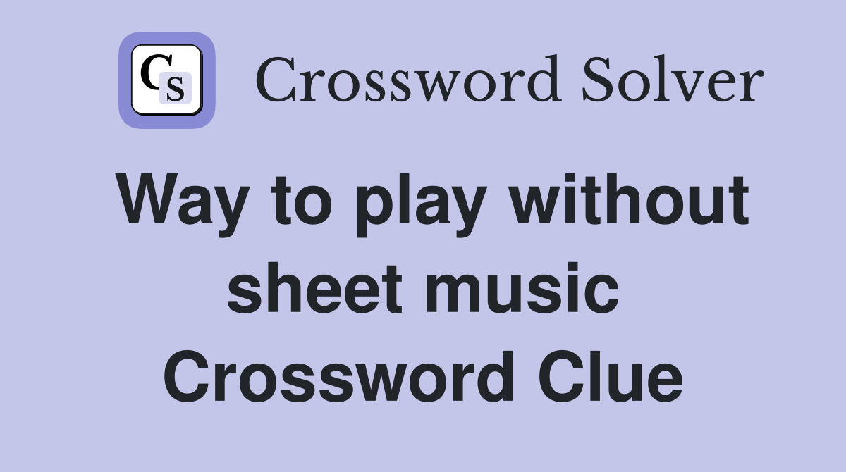 Way to play without sheet music Crossword Clue