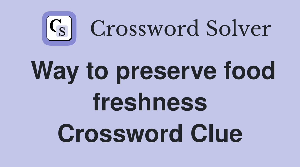 Way to preserve food freshness Crossword Clue