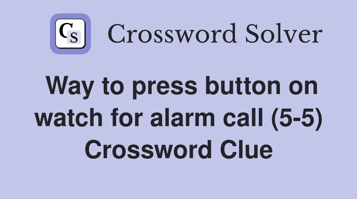 Way to press button on watch for alarm call (5-5) Crossword Clue