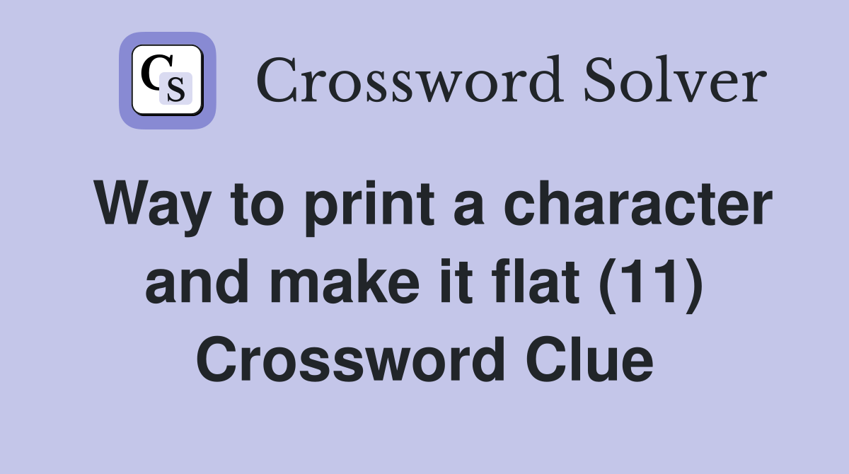 Way to print a character and make it flat (11) Crossword Clue