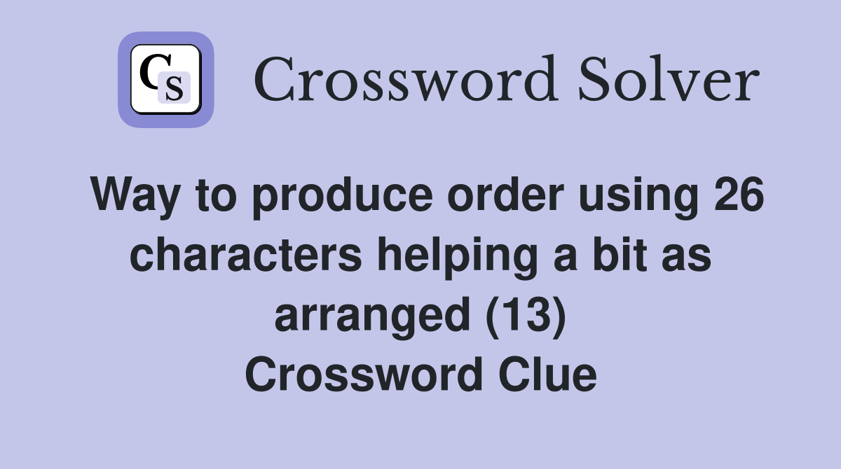 Way to produce order using 26 characters helping a bit as arranged (13) Crossword Clue