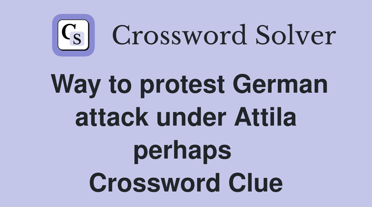 Way to protest German attack under Attila perhaps  Crossword Clue