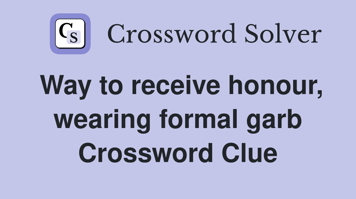 Way to receive honour, wearing formal garb Crossword Clue