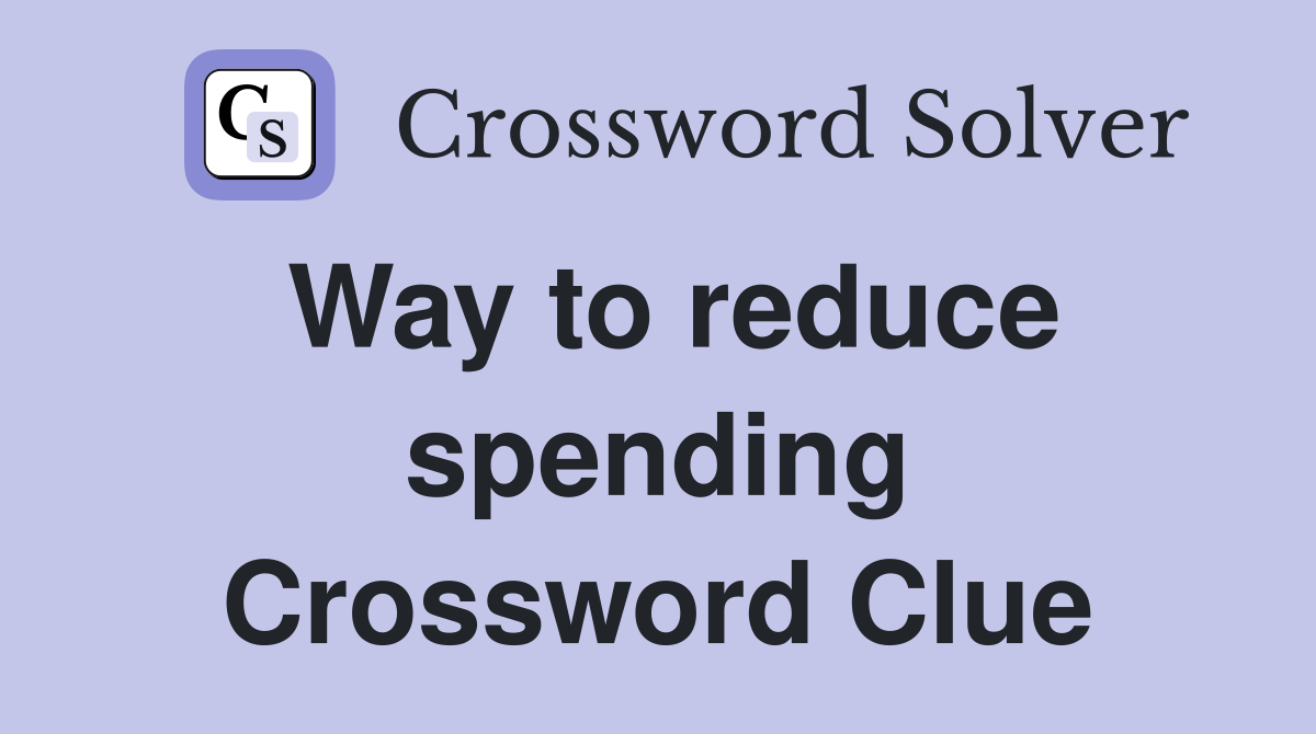 Way to reduce spending Crossword Clue
