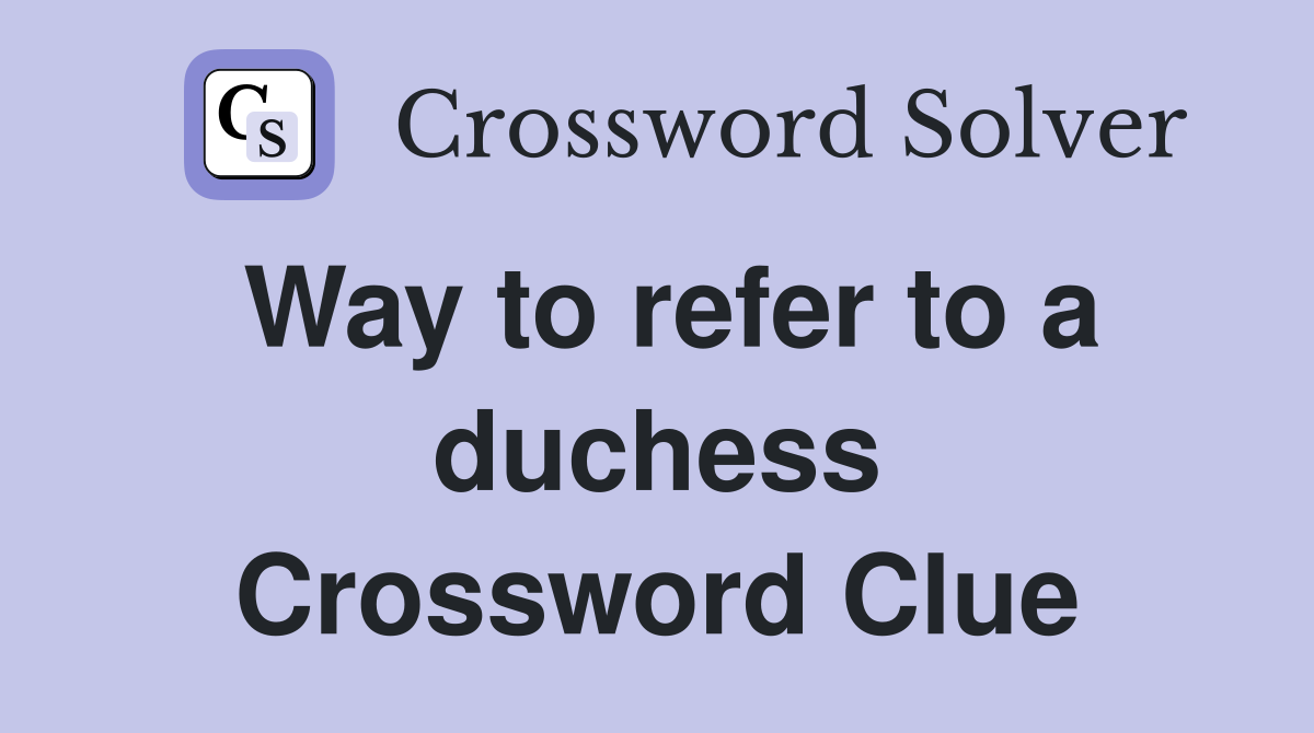 Way to refer to a duchess Crossword Clue