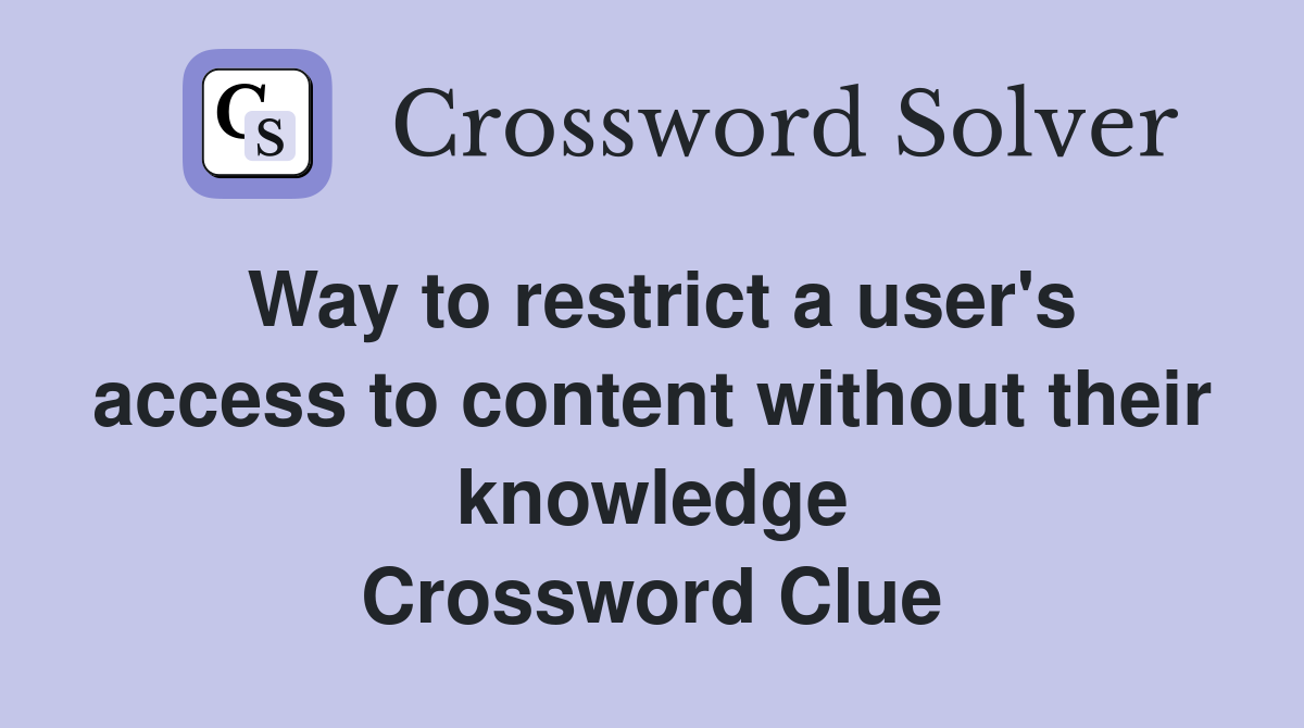 Way to restrict a user's access to content without their knowledge Crossword Clue