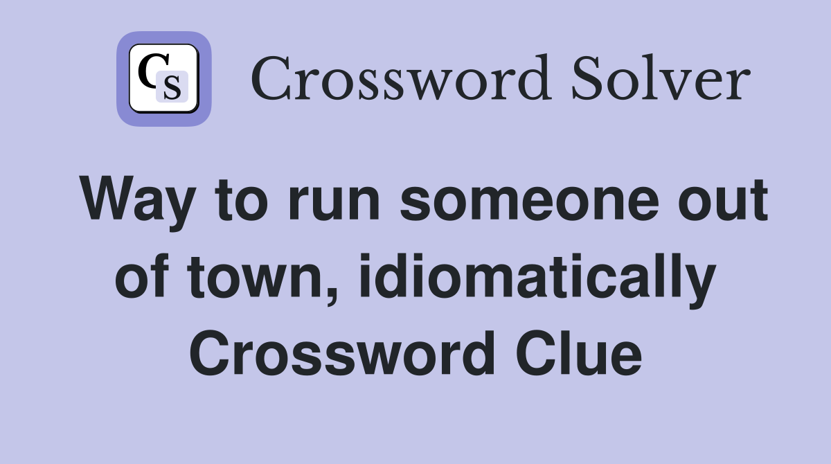 Way to run someone out of town, idiomatically Crossword Clue