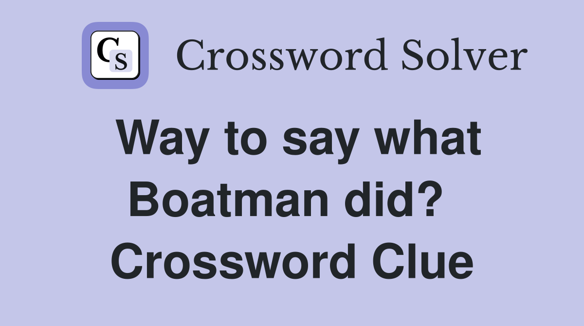 Way to say what Boatman did?  Crossword Clue