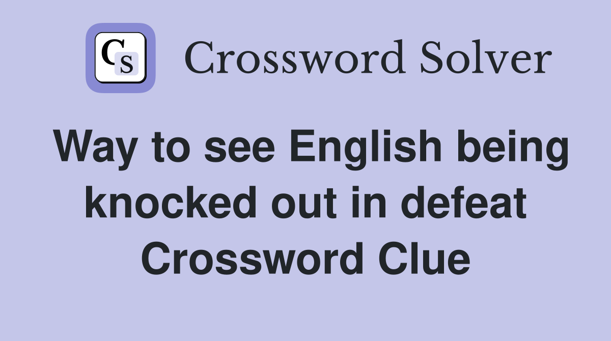 Way to see English being knocked out in defeat Crossword Clue