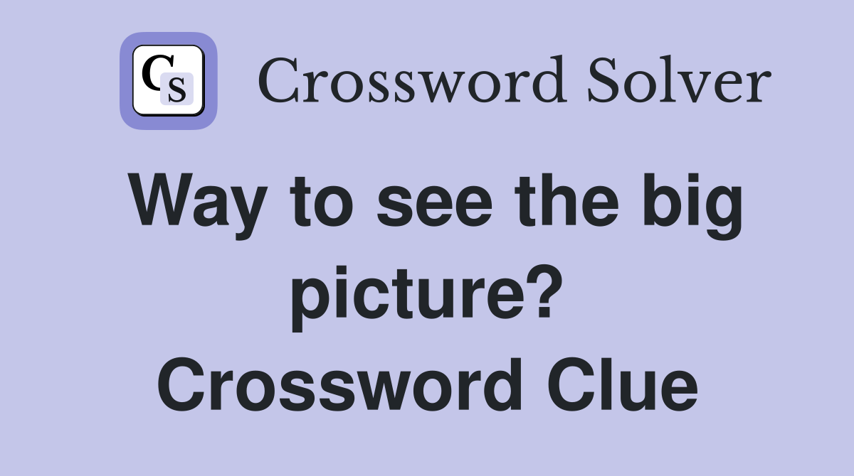 Way to see the big picture? Crossword Clue