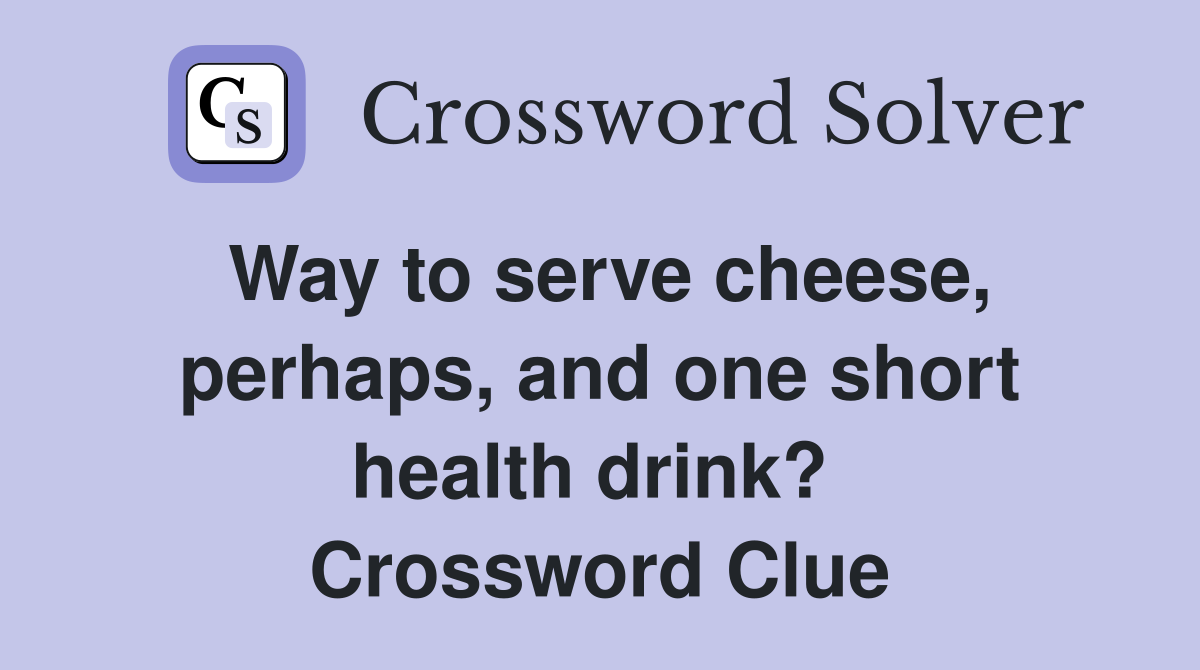 Way to serve cheese, perhaps, and one short health drink?  Crossword Clue