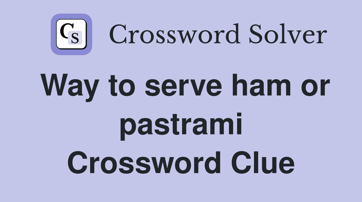 Way to serve ham or pastrami Crossword Clue