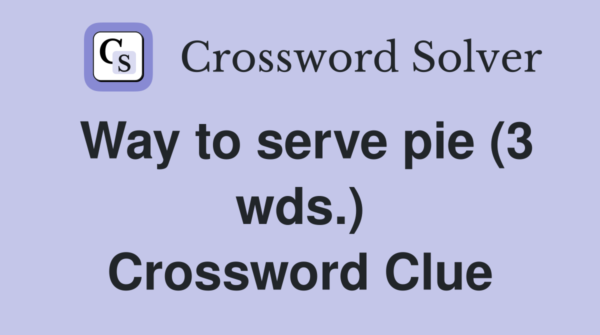 Way to serve pie (3 wds.) Crossword Clue