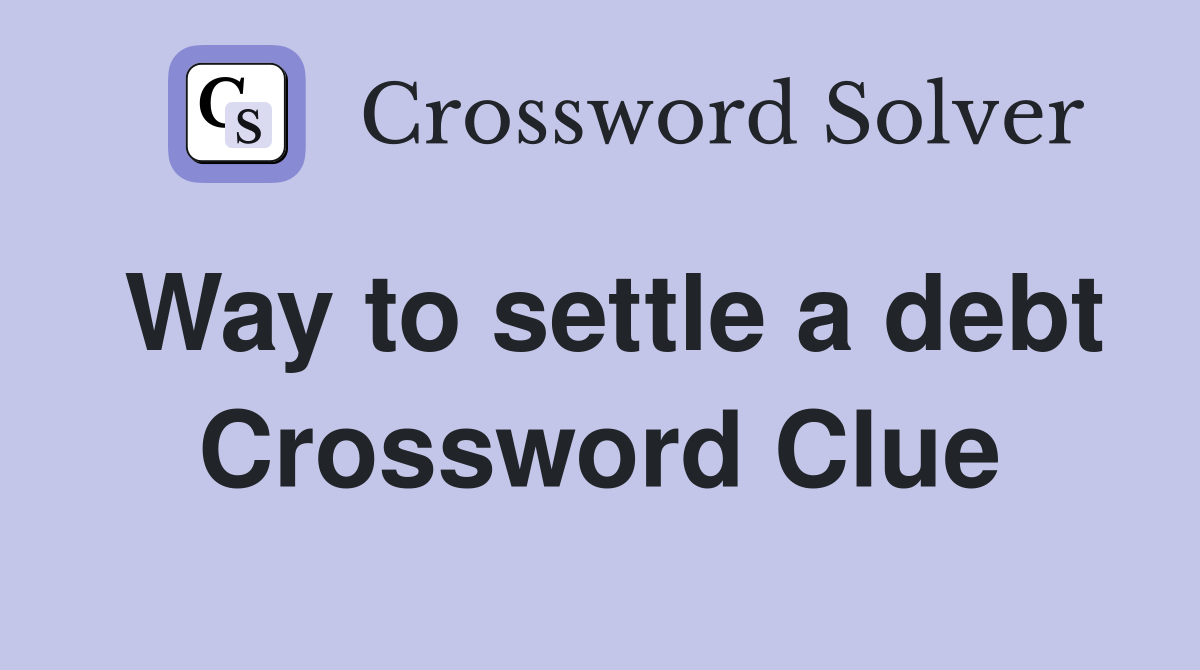 Way to settle a debt Crossword Clue