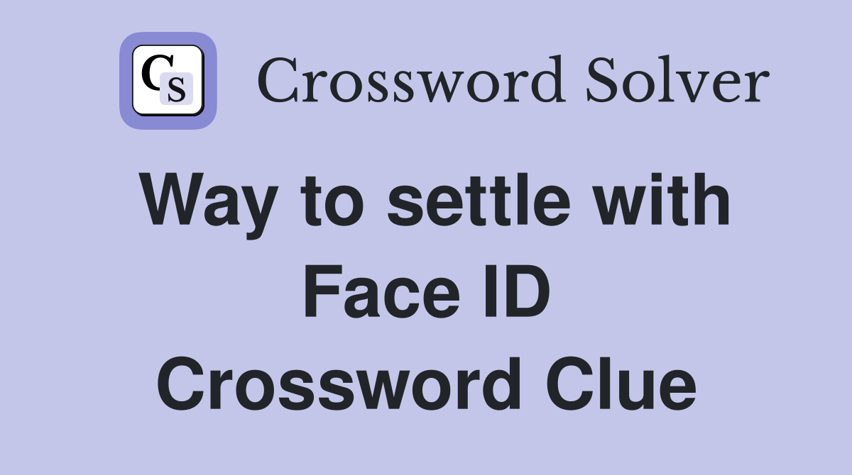 Way to settle with Face ID Crossword Clue