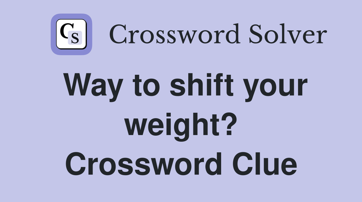 Way to shift your weight? Crossword Clue