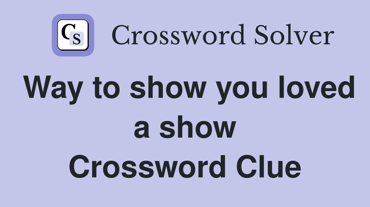 Way to show you loved a show Crossword Clue