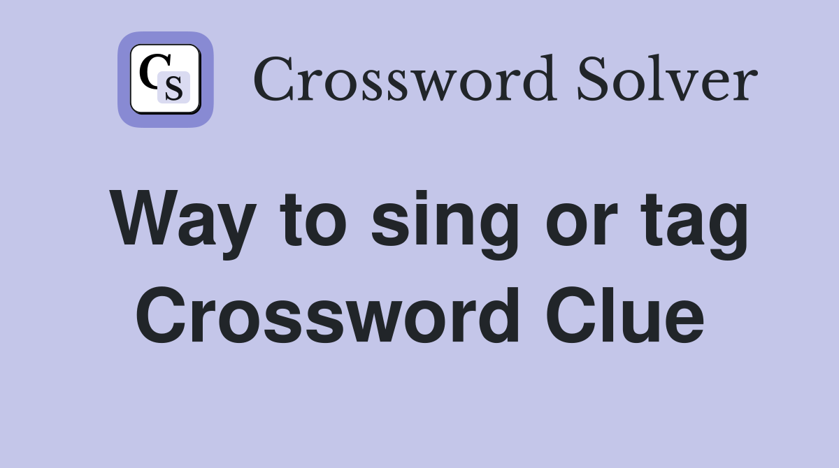 Way to sing or tag Crossword Clue