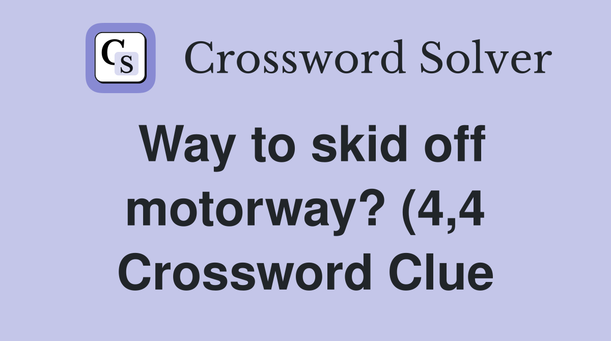 Way to skid off motorway? (4 4) Crossword Clue Answers Crossword Solver Way to skid off motorway? (4 4) Crossword Clue Answers Crossword Solver