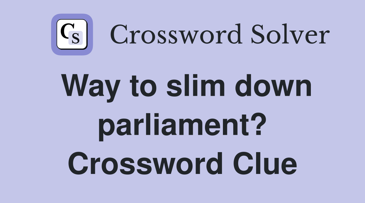 Way to slim down parliament? Crossword Clue