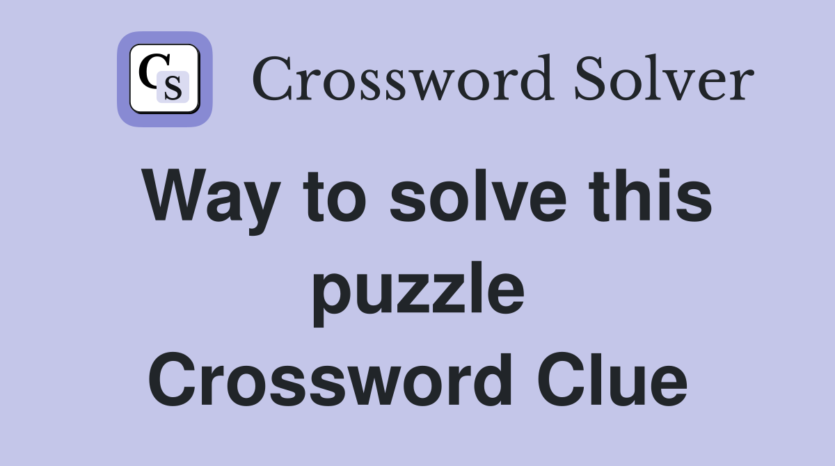 Way to solve this puzzle Crossword Clue