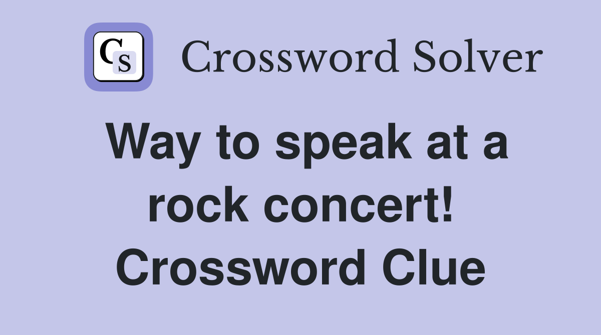 Way to speak at a rock concert! Crossword Clue