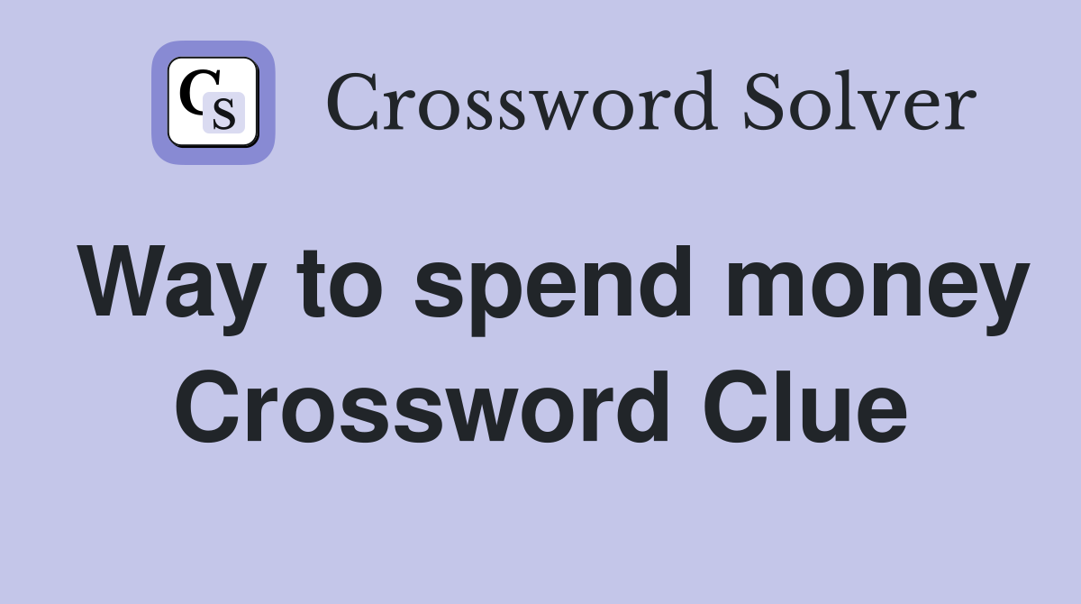 Way to spend money Crossword Clue