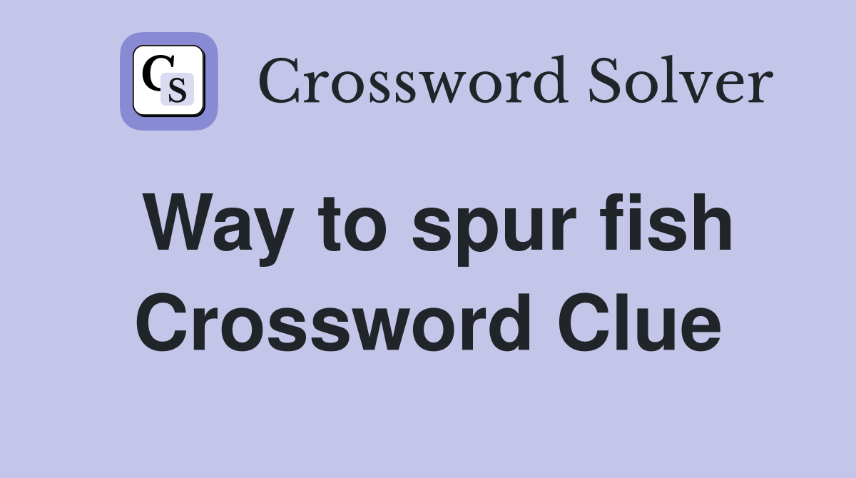 Way to spur fish Crossword Clue