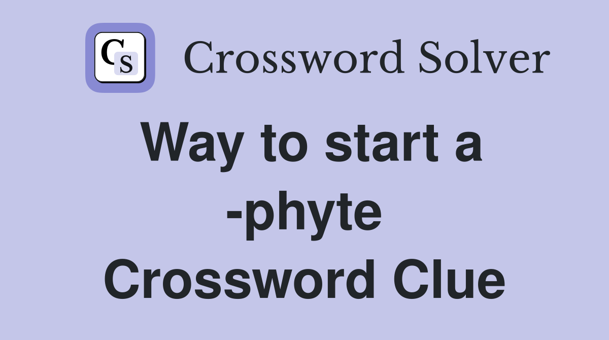 Way to start a -phyte Crossword Clue