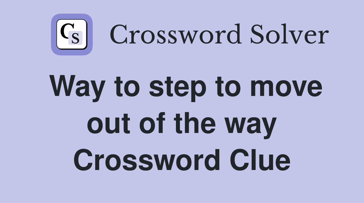 Way to step to move out of the way Crossword Clue