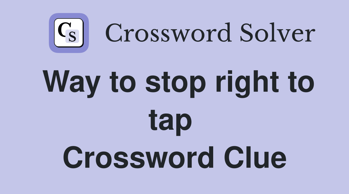 Way to stop right to tap  Crossword Clue