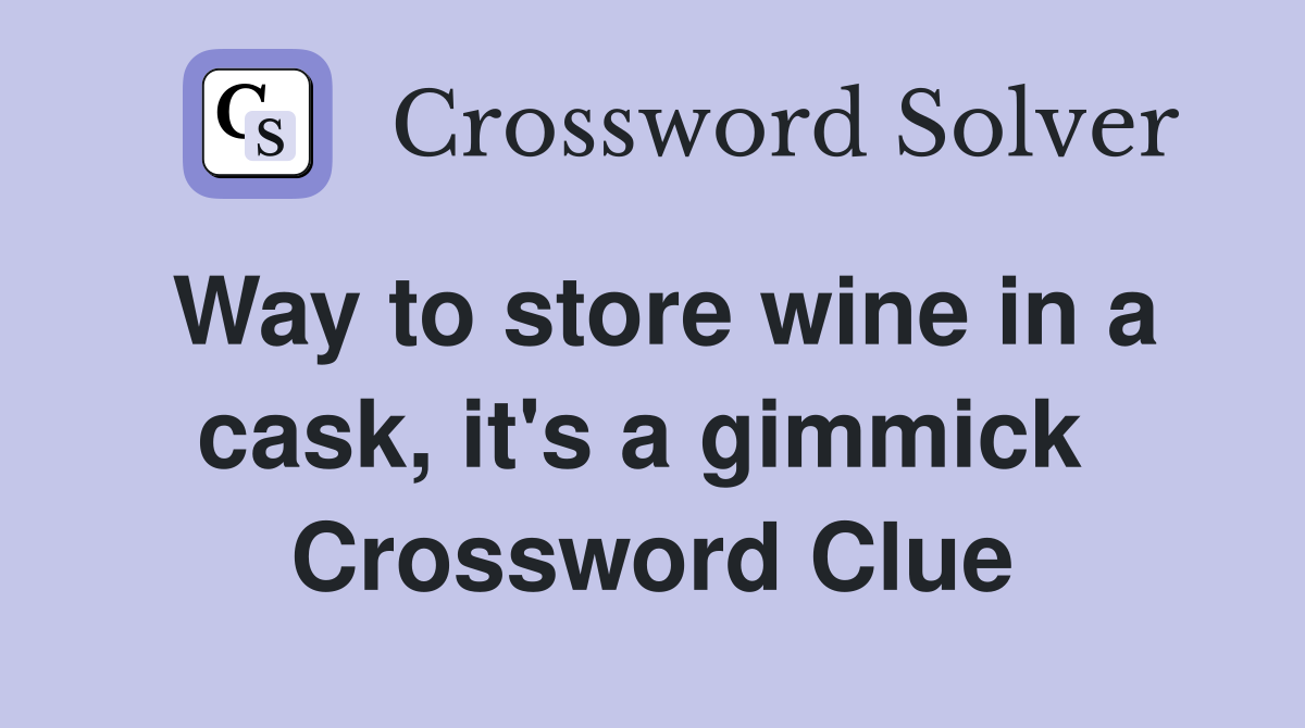 Way to store wine in a cask, it's a gimmick  Crossword Clue