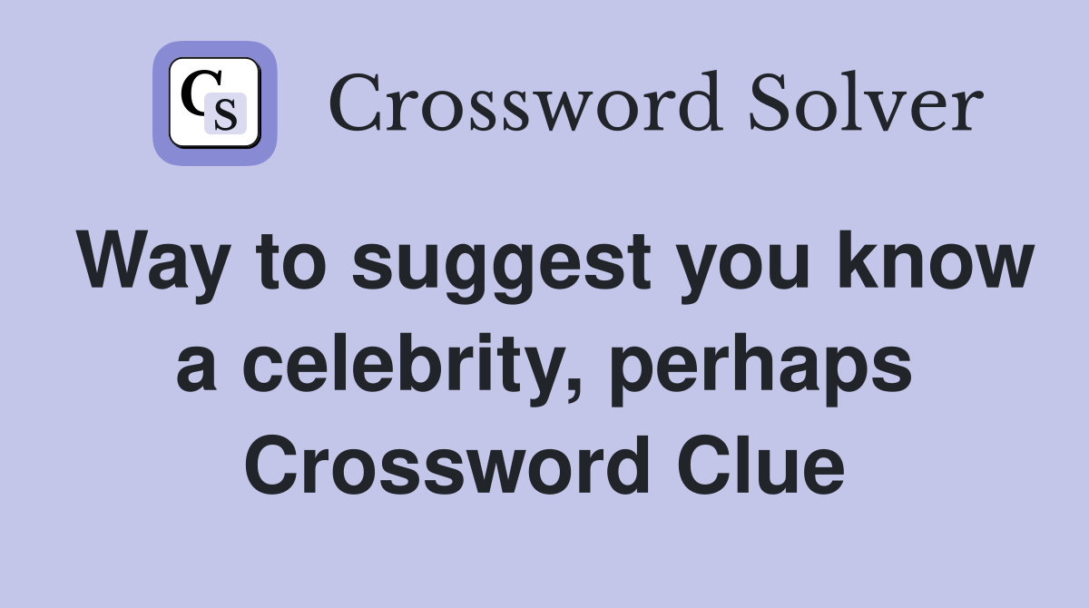 Way to suggest you know a celebrity, perhaps Crossword Clue