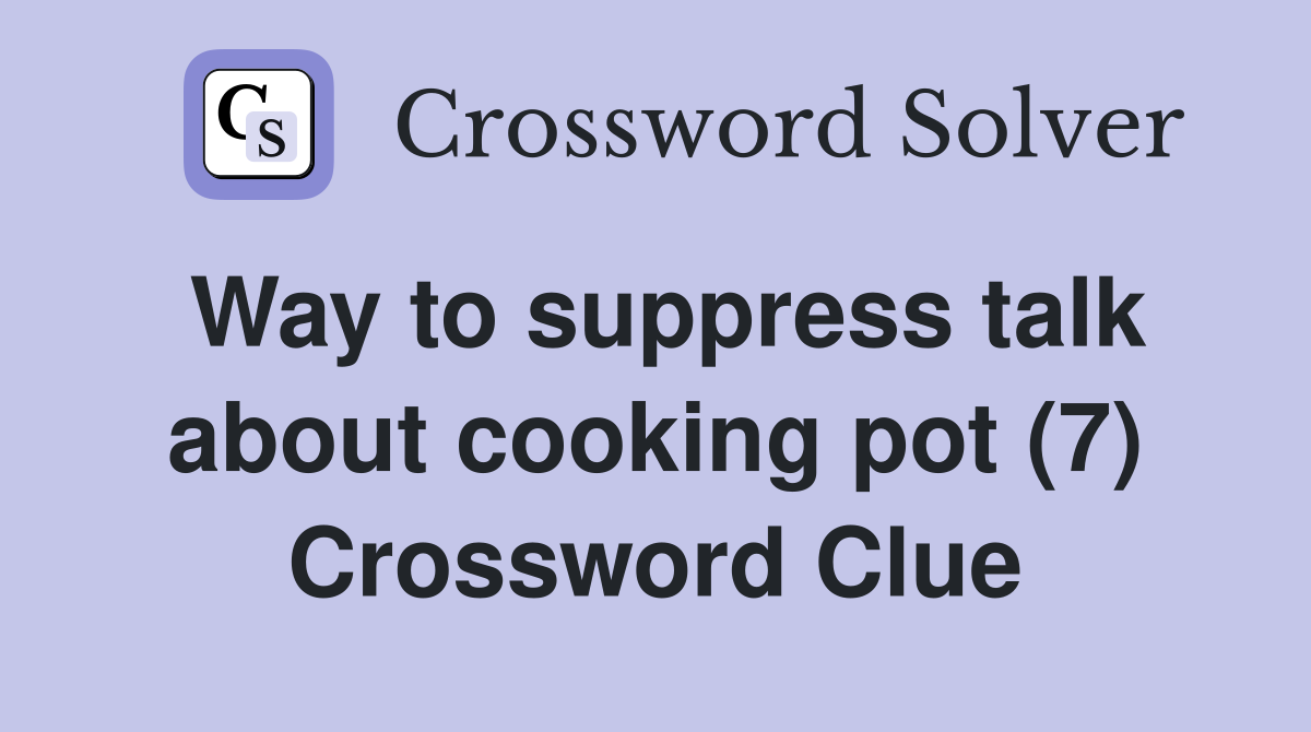 Way to suppress talk about cooking pot (7) Crossword Clue
