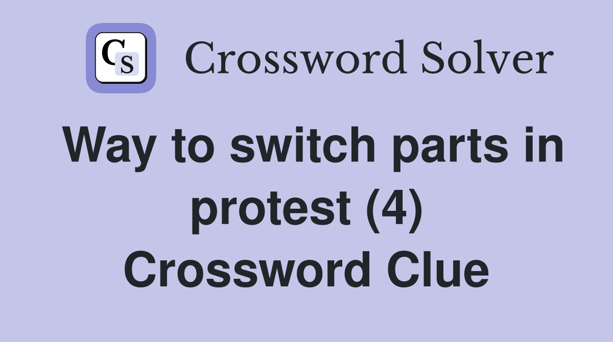Way to switch parts in protest (4) Crossword Clue