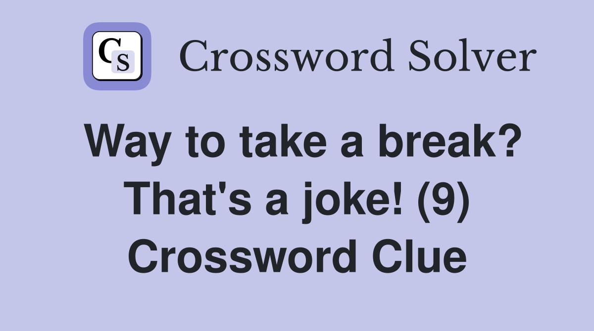 Way to take a break? That's a joke! (9) Crossword Clue
