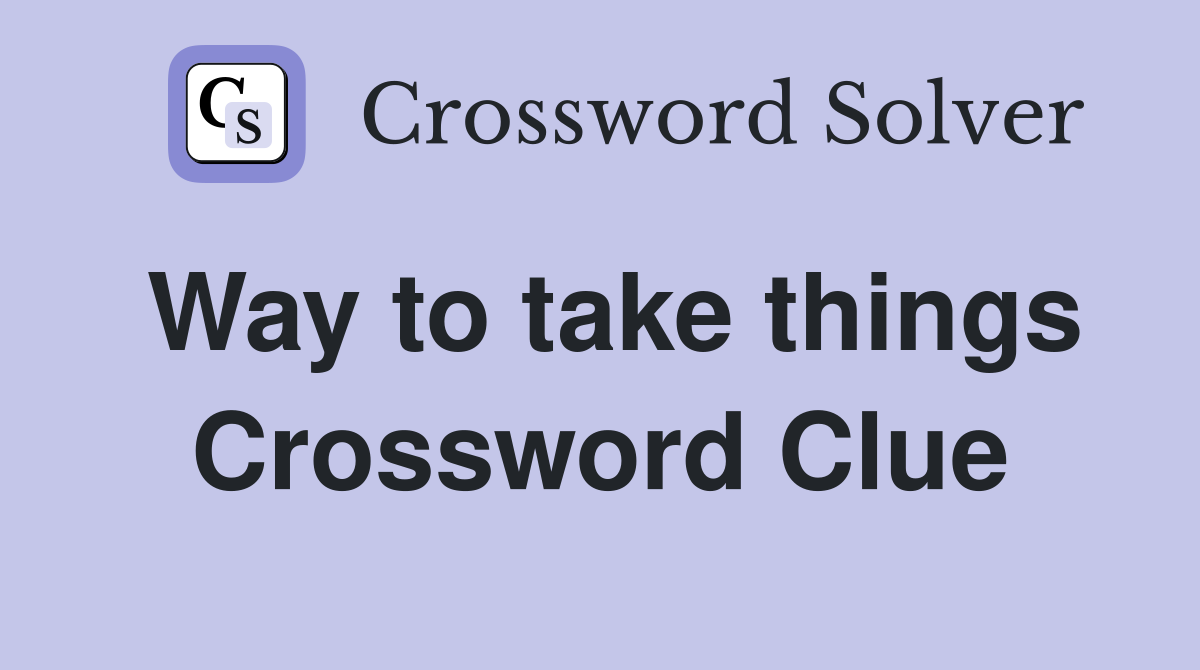 Way to take things Crossword Clue